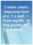 Z meho zivota : smyccovy kvartet c. 1 e moll  = From my life : string quartet no. 1 in E minor