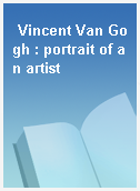 Vincent Van Gogh : portrait of an artist