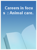 Careers in focus  : Animal care.