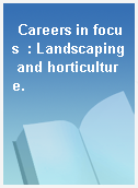 Careers in focus  : Landscaping and horticulture.