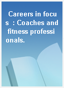 Careers in focus  : Coaches and fitness professionals.