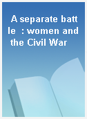 A separate battle  : women and the Civil War