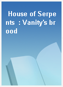 House of Serpents  : Vanity