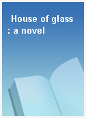 House of glass  : a novel