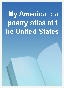 My America  : a poetry atlas of the United States