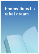 Enemy lines I  : rebel dream