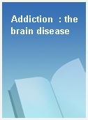 Addiction  : the brain disease