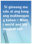 Si ginoong mundo at ang kanyang mahiwagang kahon = Mister world and his magical box