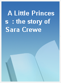 A Little Princess  : the story of Sara Crewe
