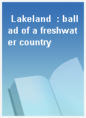 Lakeland  : ballad of a freshwater country