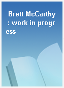 Brett McCarthy  : work in progress