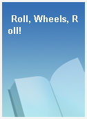 Roll, Wheels, Roll!