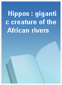 Hippos : gigantic creature of the African rivers
