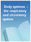 Body systems  : the respiratory and circulatory system