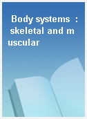 Body systems  : skeletal and muscular