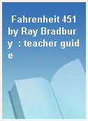 Fahrenheit 451 by Ray Bradbury  : teacher guide