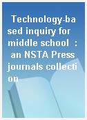 Technology-based inquiry for middle school  : an NSTA Press journals collection