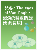 梵谷 : The eyes of Van Gogh : 燃燒的雙眼[保護級:劇情類]