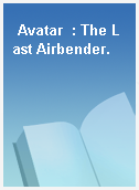 Avatar  : The Last Airbender.
