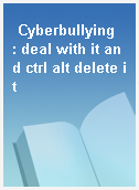 Cyberbullying  : deal with it and ctrl alt delete it