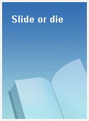 Slide or die