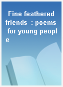 Fine feathered friends  : poems for young people
