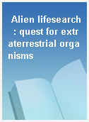 Alien lifesearch  : quest for extraterrestrial organisms
