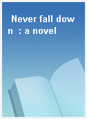 Never fall down  : a novel