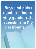Boys and girls together  : improving gender relationships in K-6 classrooms