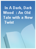 In A Dark, Dark Wood  : An Old Tale with a New Twist