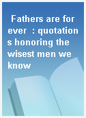Fathers are forever  : quotations honoring the wisest men we know