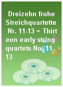 Dreizehn fruhe Streichquartette Nr. 11-13 = Thirteen early string quartets No. 11-13