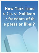 New York Times Co. v. Sullivan  : freedom of the press or libel?