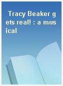 Tracy Beaker gets real! : a musical