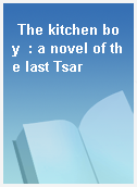 The kitchen boy  : a novel of the last Tsar