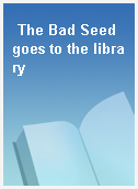 The Bad Seed goes to the library