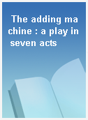 The adding machine : a play in seven acts