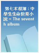 第七本相簿 : 中學生生命教育小說 = The seventh album