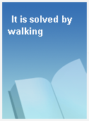 It is solved by walking