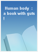 Human body  : a book with guts!