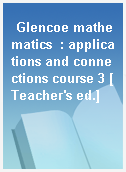 Glencoe mathematics  : applications and connections course 3 [Teacher