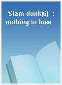 Slam dunk(6)  : nothing to lose