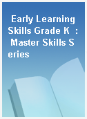 Early Learning Skills Grade K  : Master Skills Series