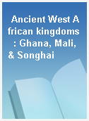 Ancient West African kingdoms  : Ghana, Mali, & Songhai
