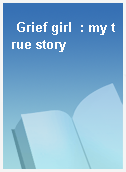 Grief girl  : my true story