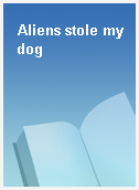 Aliens stole my dog