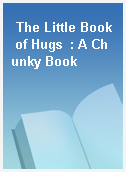 The Little Book of Hugs  : A Chunky Book