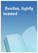 Beetles, lightly toasted