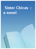 Sister Chicas  : a novel