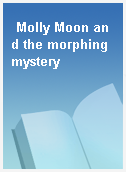 Molly Moon and the morphing mystery